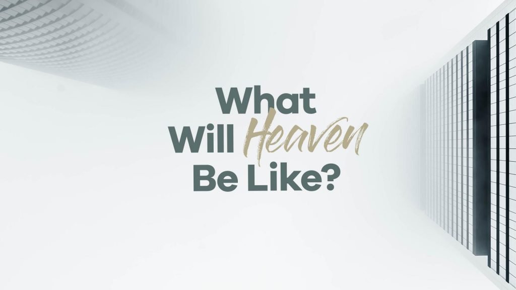What Will Heaven be Like?
